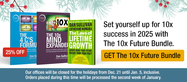 Set yourself up for 10x success in 2025 with The 10x Future Bundle. Get The 10x Future Bundle. Our offices will be closed for the holidays from Dec. 21 until Jan. 5, inclusive. Orders placed during this time will be processed the second week of January.